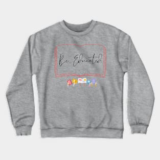 Be Educated Teacher Crewneck Sweatshirt